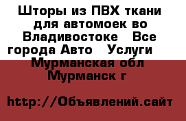 Шторы из ПВХ ткани для автомоек во Владивостоке - Все города Авто » Услуги   . Мурманская обл.,Мурманск г.